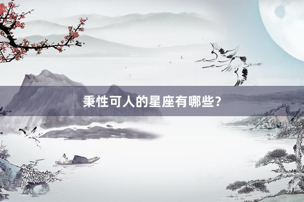秉性可人的星座有哪些？